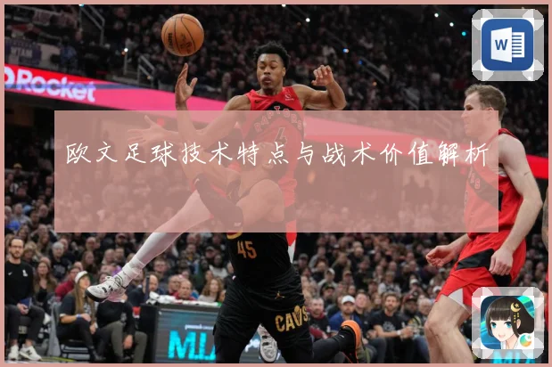 欧文足球技术特点与战术价值解析
