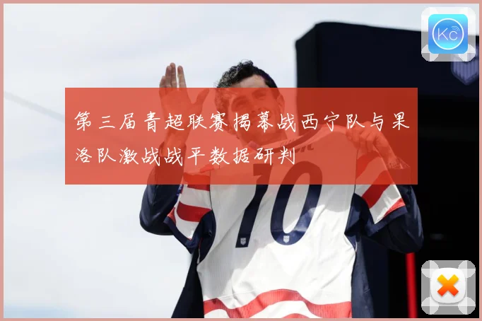 第三届青超联赛揭幕战西宁队与果洛队激战战平数据研判