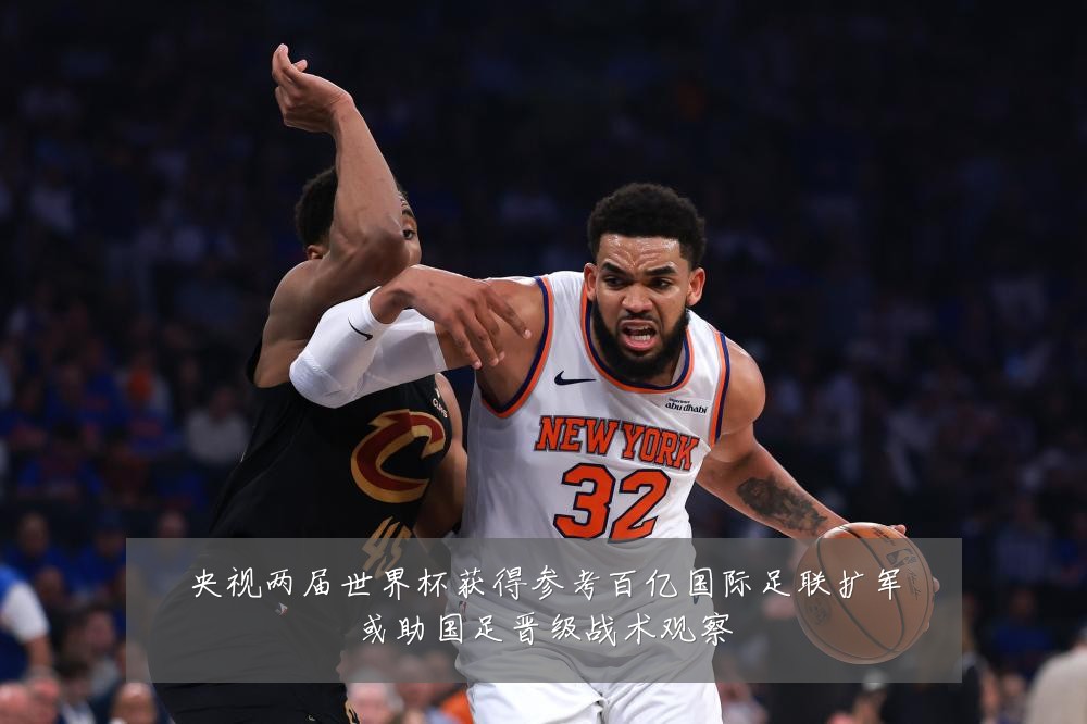 央视两届世界杯获得参考百亿国际足联扩军或助国足晋级战术观察