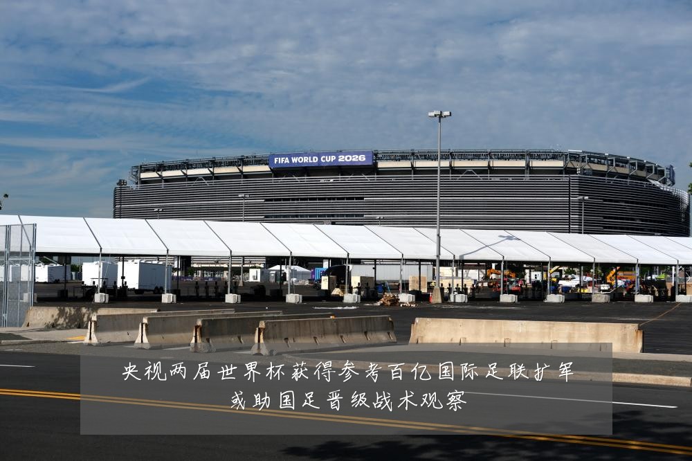 央视两届世界杯获得参考百亿国际足联扩军或助国足晋级战术观察