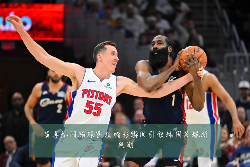 黄喜灿闪耀绿茵场精彩瞬间引领韩国足球新风潮